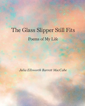 The Glass Slipper Still Fits: Poems of My Life