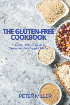 The Gluten-Free Cookbook: A Comprehensive Guide to Gluten-Free Cooking and Baking