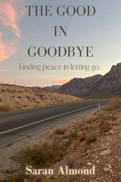 The Good In Goodbye: Finding peace in letting go.