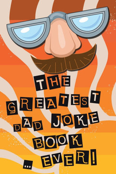 The Greatest Dad Joke Book Ever: Honest, this is THE Greatest of them all! 500+ Jokes for the whole family to groan at you