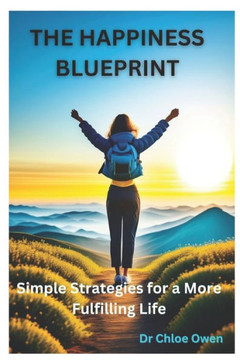 The Happiness Blueprint: Simple Strategies for a More Fulfilling Life