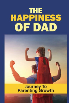 The Happiness Of Dad: Journey To Parenting Growth: Power Of Dad