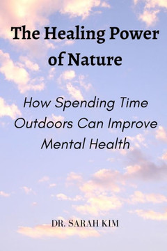 The Healing Power of Nature: How Spending Time Outdoors Can Improve Mental Health