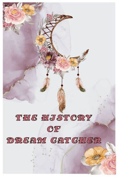 The History of Dream Catcher: Dream Catcher Story The History of Dream Catcher: Dream Catcher Story