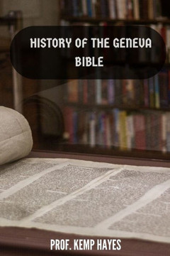 The history of the Geneva Bible: A detailed history of the Geneva Bible