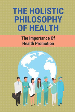 The Holistic Philosophy Of Health: The Importance Of Health Promotion: What Is The Importance Of Health And Hygiene