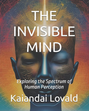 The Invisible Mind: Exploring the Spectrum of Human Perception The Invisible Mind: Exploring the Spectrum of Human Perception