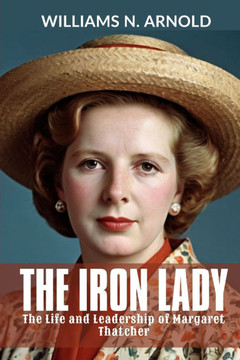 The Iron Lady: The Life and Leadership of Margaret Thatcher