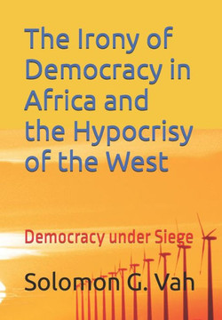 The Irony of Democracy in Africa and the Hypocrisy of the West: Democracy under Siege