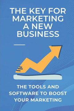 The Key For Marketing A New Business: The Tools And Software To Boost Your Marketing: Focused Marketing Engine