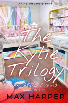 The Kylie Trilogy - Nappy Version: An ABDL Drama