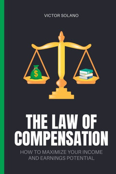 The Law of Compensation: How to Maximize Your Income and Earnings Potential