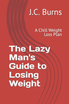The Lazy Man's Guide to Losing Weight: A Chill Weight Loss Plan