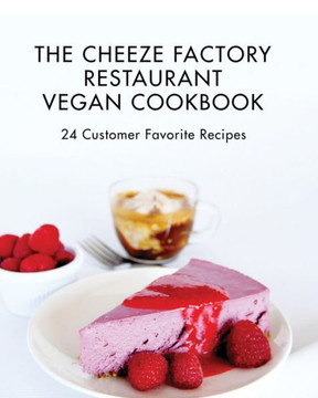 The Cheeze Factory Restaurant Vegan Cookbook : 24 Customer Favorite Recipes