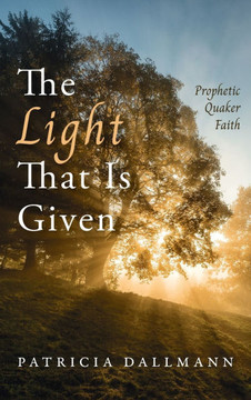 The Light That Is Given: Prophetic Quaker Faith
