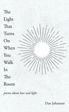 The Light That Turns On When You Walk In The Room: poems about love and light