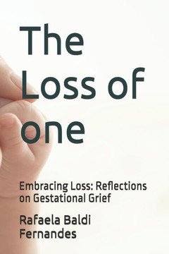 The Loss of one: Embracing Loss: Reflections on Gestational Grief