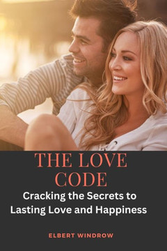 The Love Code: Cracking the Secrets to Lasting Love and Happiness