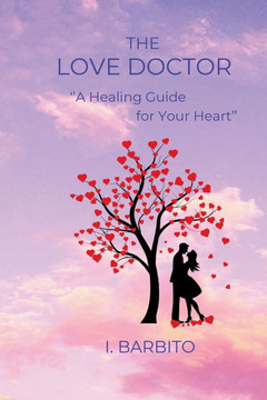 The Love Doctor: A Healing Guide for Your Heart: Discover the Power of Love in 11 Steps