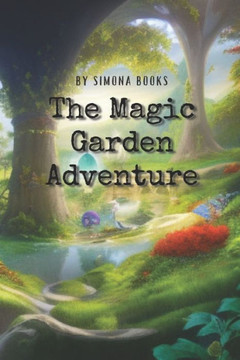The Magic Garden Adventure: A Story of Discovery and Adventure The Magic Garden Adventure: A Story of Discovery and Adventure