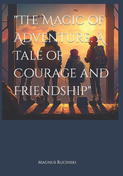 The Magic of Adventure: A Tale of Courage and Friendship