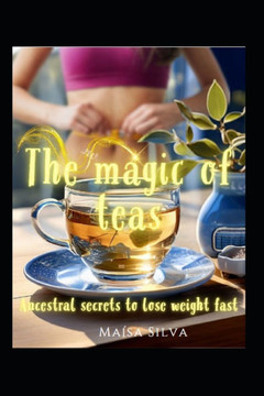The magic of teas: Ancestral secrets to lose weight fast