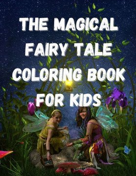 The Magical Fairy Tale Coloring Book For Kids: Fairies Coloring Book For Kids/Girls Age 3-12. Over 50 Beautiful Coloring Illustrations For Kids!