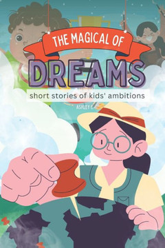 The Magical of Dreams: Short Stories of Kids' Ambitions