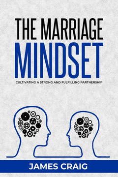 The Marriage Mindset: Cultivating a Strong and Fulfilling Partnership