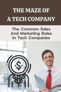 The Maze Of A Tech Company: The Common Sales And Marketing Roles In Tech Companies: Tech Marketing Jobs
