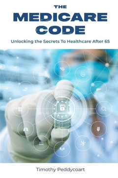The Medicare Code: Unlocking the Secrets to Healthcare After 65