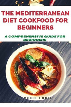 The Mediterranean Diet Cookbook for Beginners: A Comprehensive Guide for Beginners