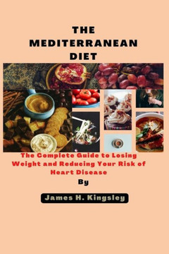 The Mediterranean Diet: The Complete Guide to Losing Weight and Reducing Your Risk of Heart Disease
