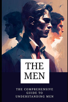 The men: The Comprehensive Guide to Understanding Men