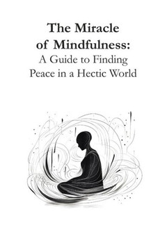 The Miracle of Mindfulness: A Guide to Finding Peace in a Hectic World