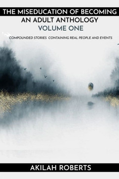 The Miseducation of Becoming an Adult: Compounded Stories from Real People and Real Events