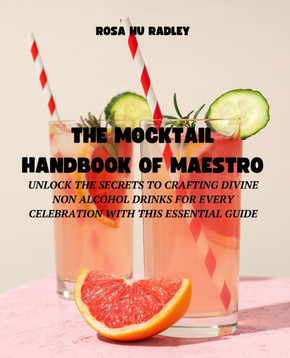 The Mocktail Handbook of Maestro: Unlock the Secrets to Crafting Divine Non Alcohol Drinks for Every Celebration with this Essential Guide