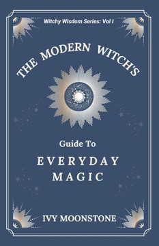 The Modern Witches Guide to Everyday Magic