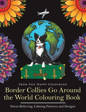 Border Collies Go Around the World Colouring Book: Fun Border Collie Colouring Book for Adults and Kids 10+ Border Collies Go Around the World Colouring Book: Fun Border Collie Colouring Book for Adults and Kids 10+