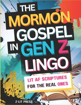 The Mormon Gospel in Gen Z Lingo: Lit AF Scriptures for the Real Ones