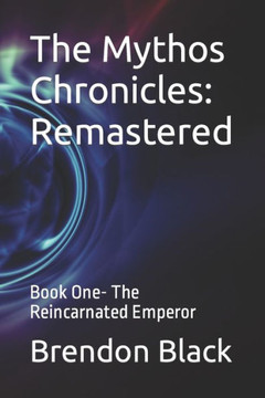 The Mythos Chronicles: Remastered: Book One- The Reincarnated Emperor