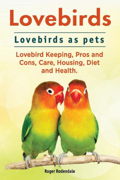 Lovebirds. Lovebirds As Pets. Lovebird Keeping, Pros And Cons, Care, Housing, Diet And Health Lovebirds. Lovebirds As Pets. Lovebird Keeping, Pros And Cons, Care, Housing, Diet And Health