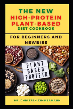 The New High-Protein Plant-Based Diet Cookbook for Beginners and Newbies