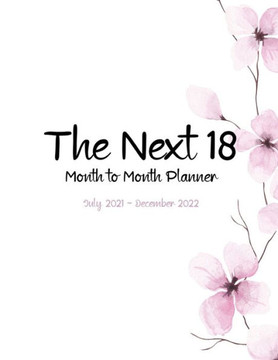 The Next 18: Month to Month Planner: July 2021 - December 2022