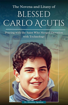 The Novena and Litany of Blessed Carlo Acutis: Praying with the Saint Who Merged Devotion with Technology