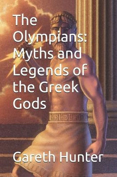 The Olympians: Myths and Legends of the Greek Gods