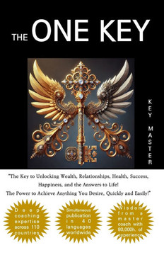 The One Key: The Key to Unlocking Wealth, Relationships, Health, Success, Happiness, and the Answers to Life!