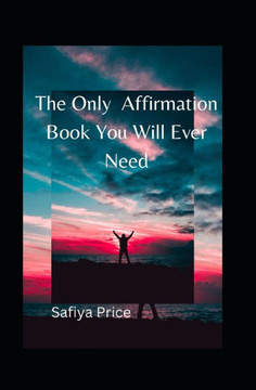 The Only Affirmation Book You Will Ever Need