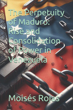 The Perpetuity of Maduro: Rise and Consolidation of Power in Venezuela