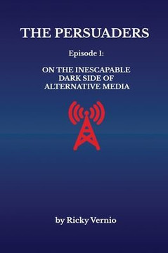 The Persuaders: Episode 1: On the Inescapable Dark Side of Alternative Media